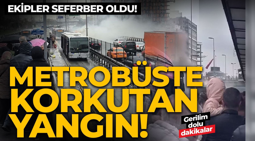 İstanbul Şişli'de metrobüste korkutan yangın!