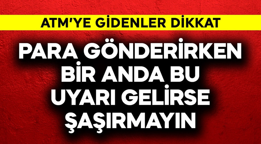 ATM'ye gidenler dikkat! Para gönderirken bir anda bu uyarı gelirse şaşırmayın
