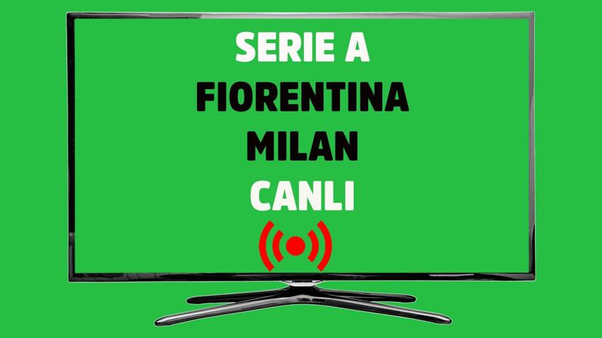 CANLI Fiorentina - Milan
