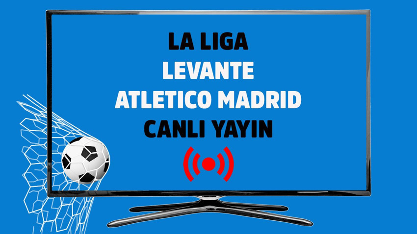 Levante - Atletico Madrid CANLI