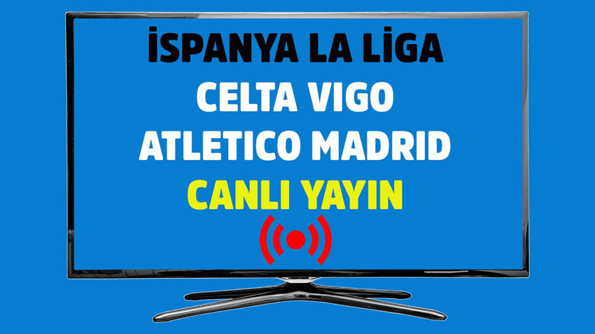 Celta Vigo - Atletico Madrid CANLI MAÇ İZLE