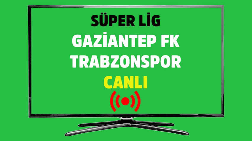 Gaziantep FK - Trabzonspor CANLI İZLE