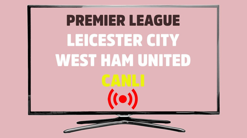 Leicester - West Ham CANLI