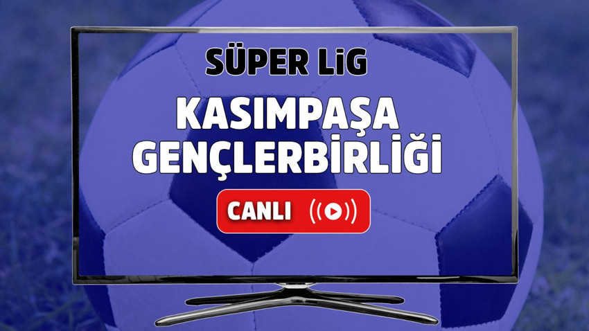 Kasımpaşa – Gençlerbirliği Canlı maç izle