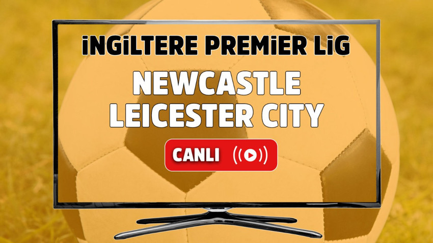 Newcastle – Leicester City Maçı Canlı maç izle