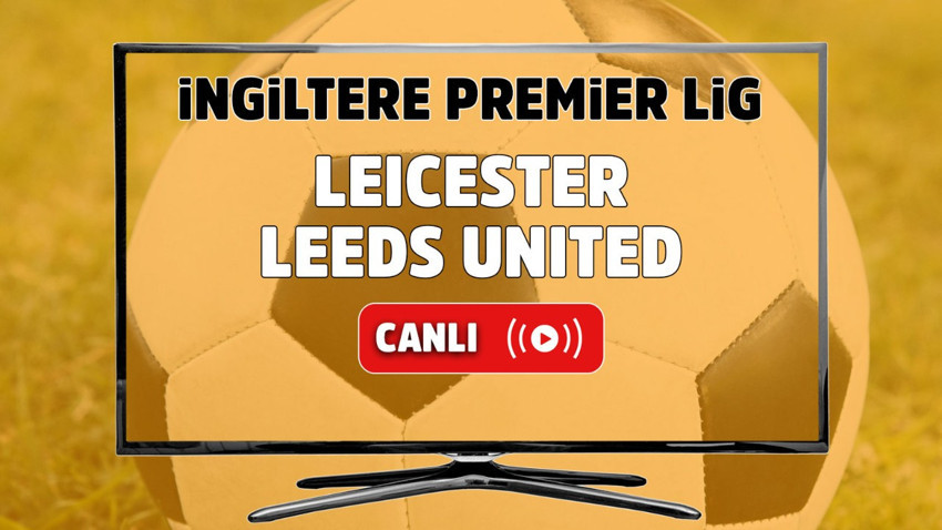 Leicester City – Leeds United Maçı Canlı maç izle