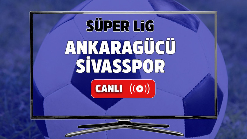 Ankaragücü – Sivasspor Canlı maç izle