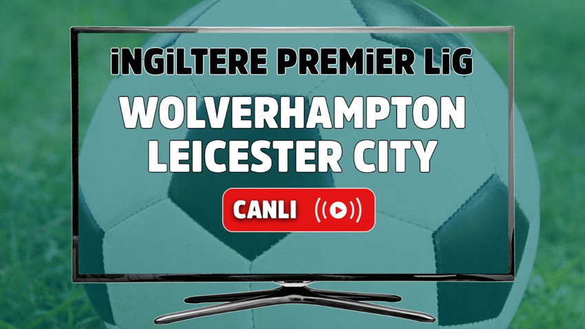 Wolverhampton – Leicester City Maçı Canlı maç izle