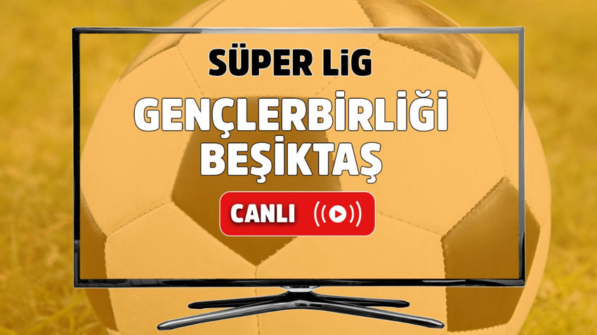 Gençlerbirliği – Beşiktaş Canlı maç izle