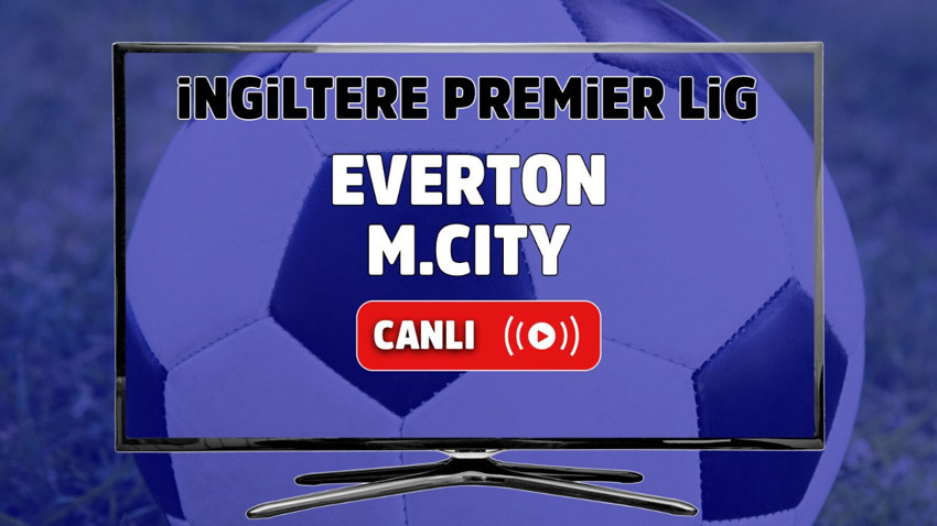 Everton – Manchester City Canlı maç izle