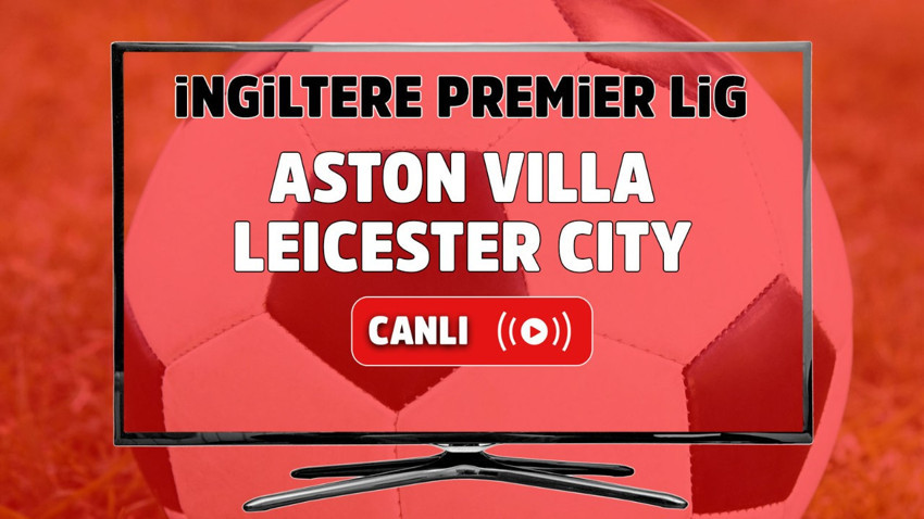 Aston Villa – Leicester City Maçı Canlı maç izle