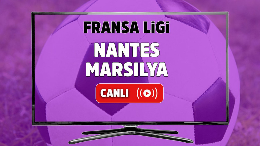 Nantes - Marsilya Canlı maç izle