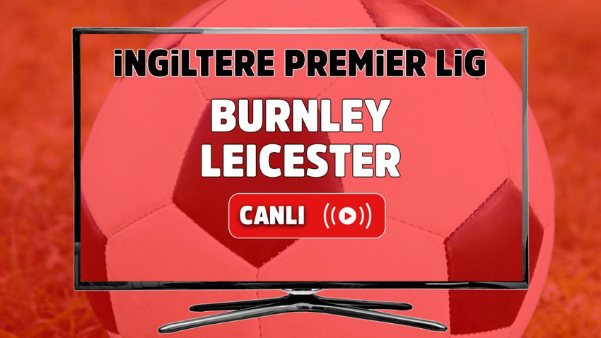 Burnley – Leicester City Canlı maç izle