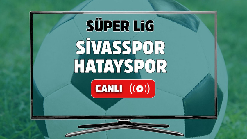 Sivasspor – Hatayspor Canlı maç izle