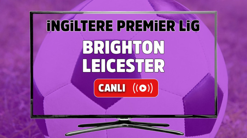 Brighton – Leicester City Canlı maç izle