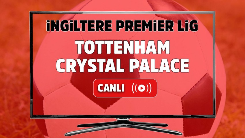 Tottenham – Crystal Palace Canlı maç izle