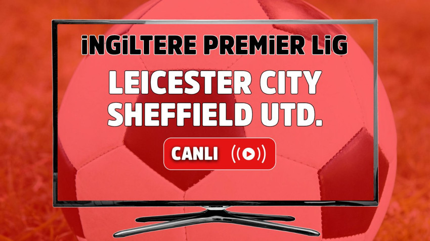 Leicester City – Sheffield United Canlı maç izle