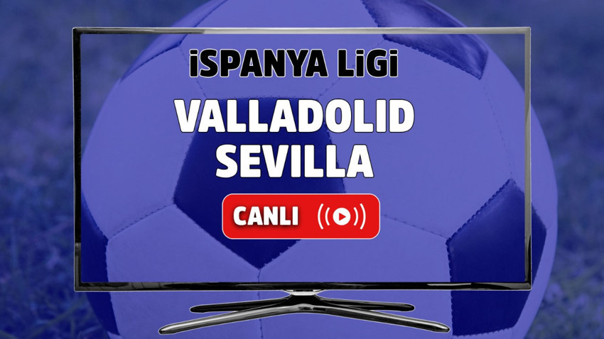 Valladolid - Sevilla Canlı maç izle