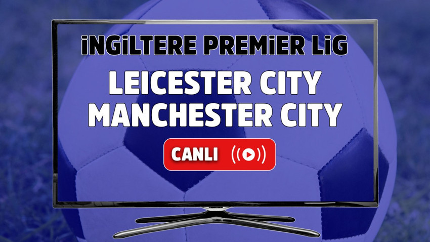 Leicester City – Manchester City Canlı maç izle