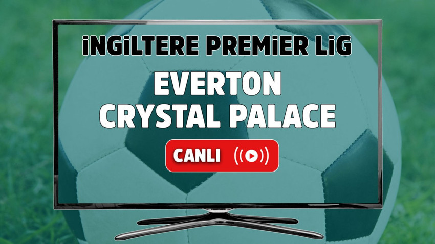 Everton – Crystal Palace Canlı maç izle