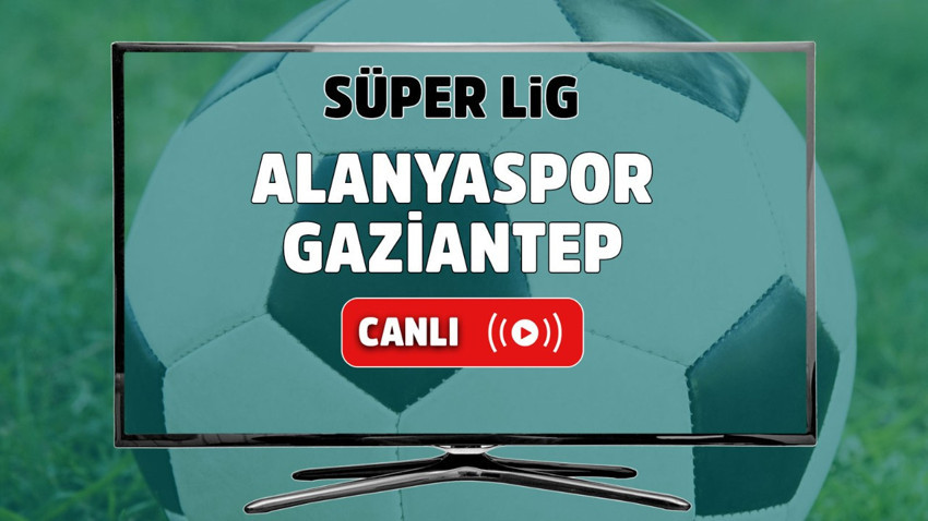 Alanyaspor – Gaziantep Canlı