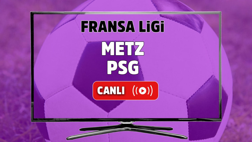 Metz - PSG Canlı maç izle