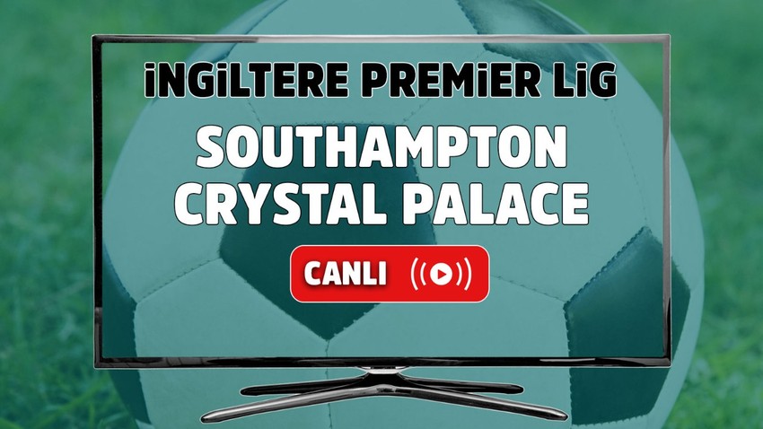 Southampton – Crystal Palace Canlı maç izle