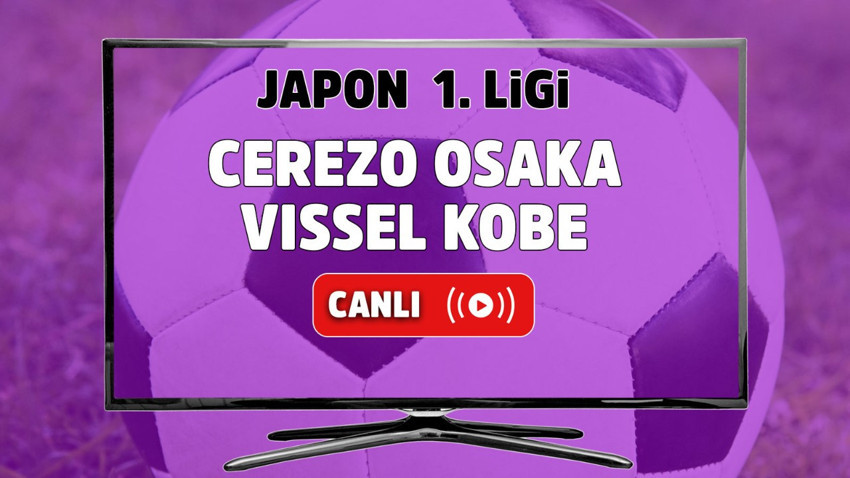 Cerezo Osaka - Vissel Kobe Canlı maç izle