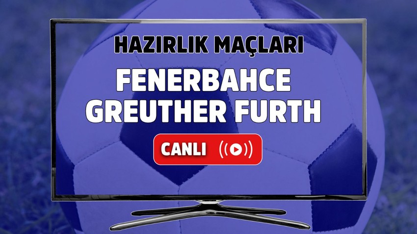 Fenerbahçe – Greuther Fürth Canlı maç izle