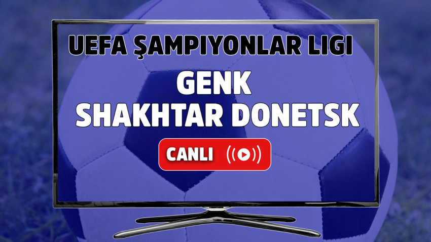 Genk – Shakhtar Donetsk Canlı