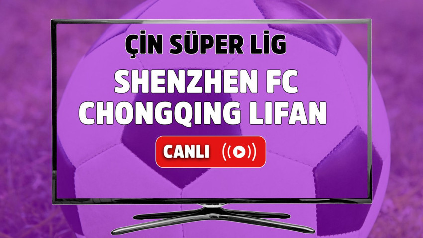 Shenzhen FC - Chongqing Lifan Canlı maç izle