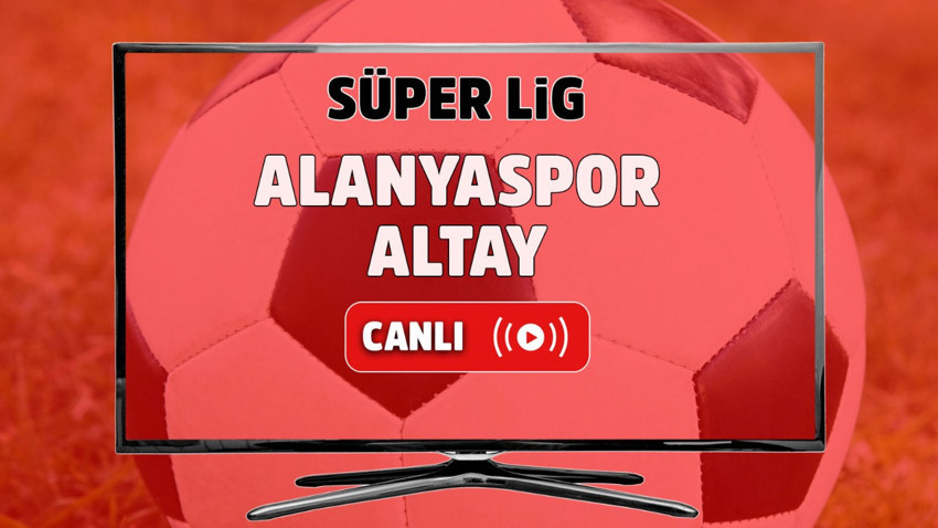 Alanyaspor – Altay Canlı