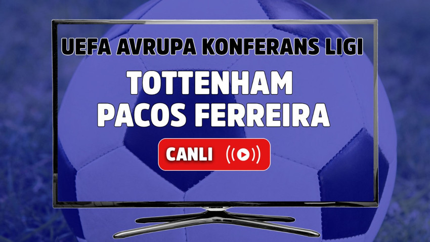 Tottenham – Paços Ferreira Canlı Maç İzle I UEFA Avrupa Konferans Ligi