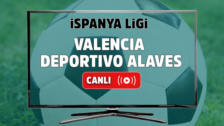 Valencia - Deportivo Alaves Canlı maç izle I İspanya La Liga