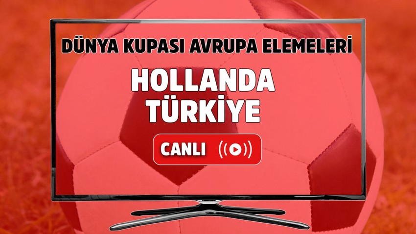 Hollanda - Türkiye Canlı maç izle I Dünya Kupası Avrupa Elemeleri