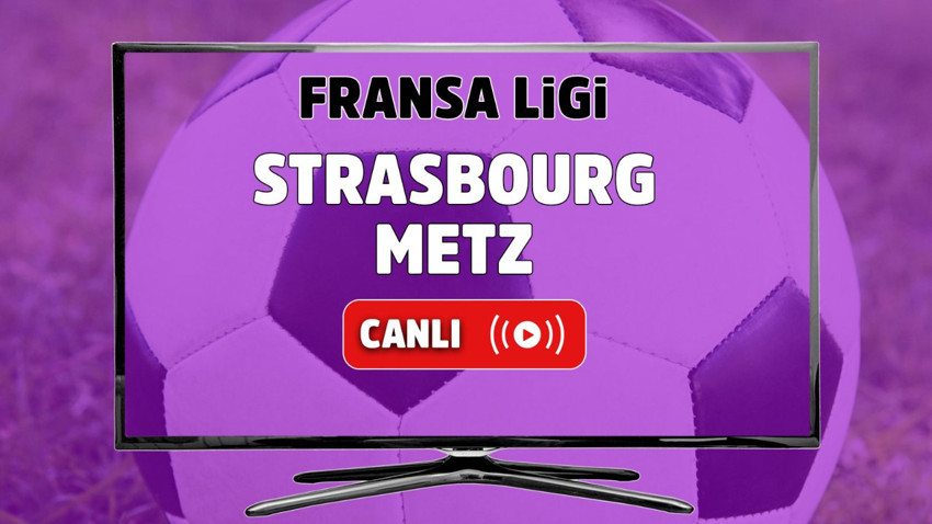 Strasbourg – Metz Canlı maç izle