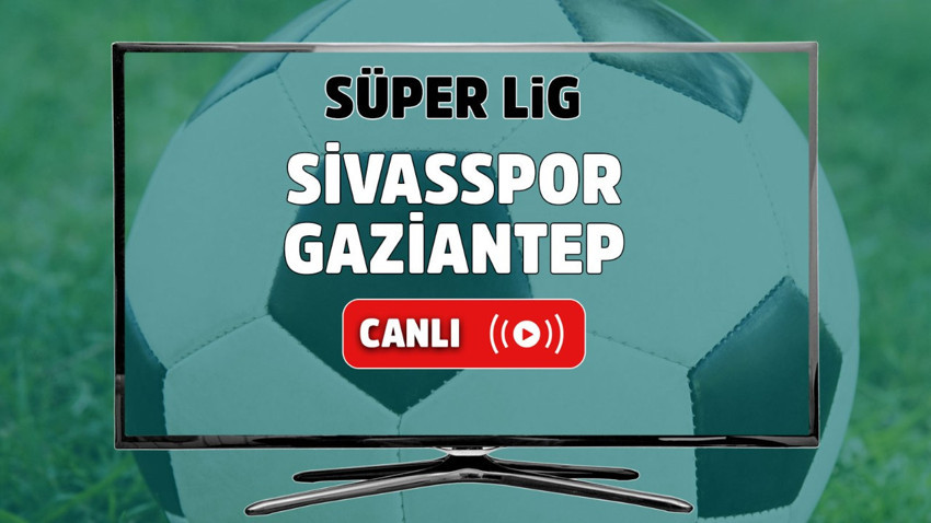 Sivasspor – Gaziantep Canlı maç izle