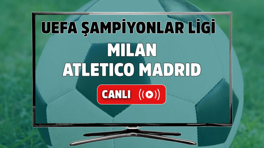 Milan – Atletico Madrid Canlı maç izle