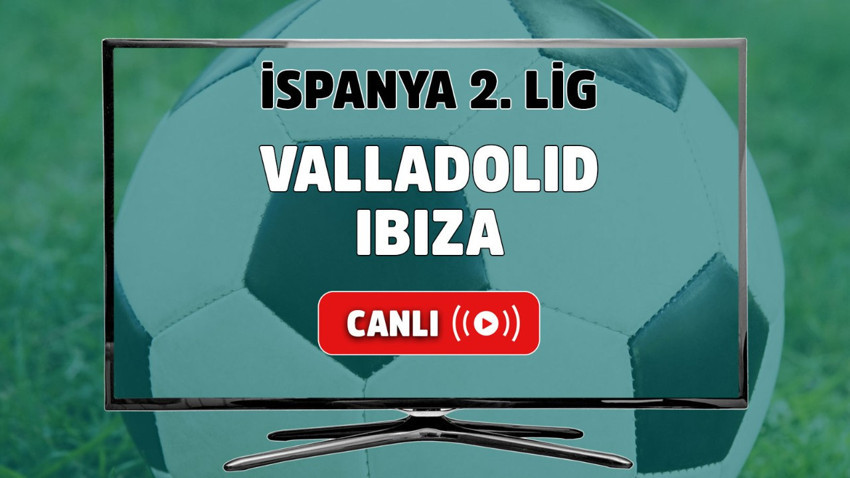 Valladolid-Ibiza Canlı maç izle