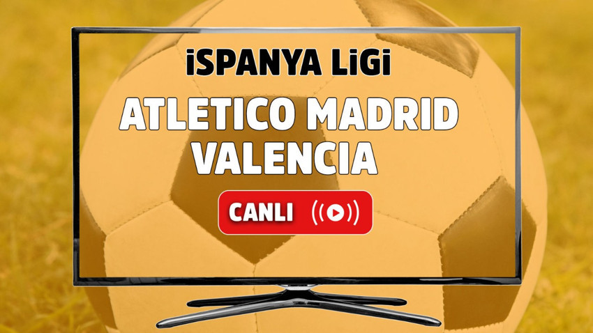 Atletico Madrid Valencia canlı izle
