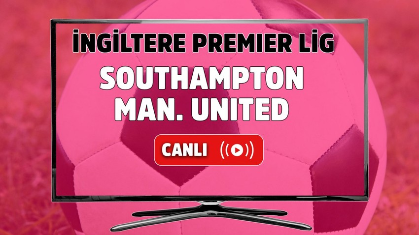 CANLI MAÇ İZLE | Southampton - Manchester United