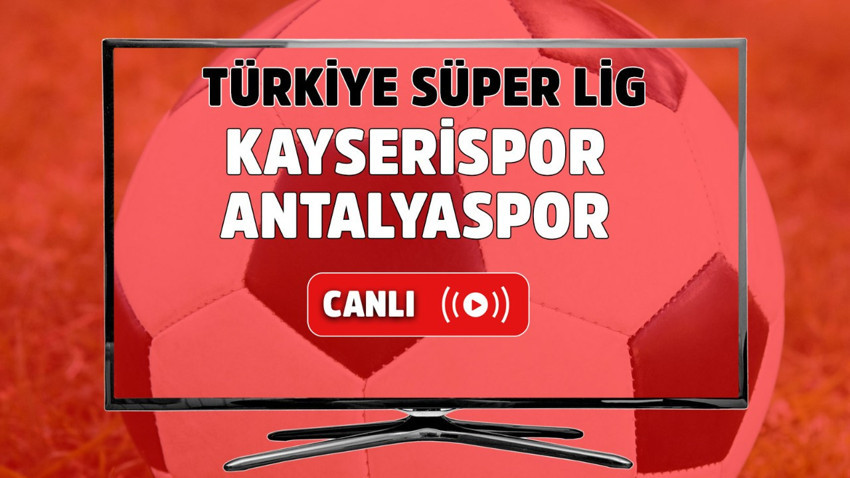 CANLI MAÇ İZLE | Kayserispor - Antalyaspor