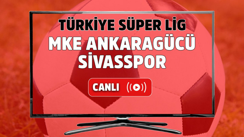 CANLI MAÇ İZLE | MKE Ankaragücü - Sivasspor