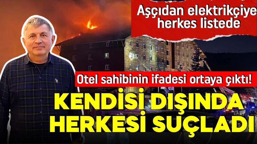 78 kişinin hayatını kaybettiği Grand Kartal Otel'in sahibi Halit Ergül'ün ifadesi ortaya çıktı: Kendisi dışındaki herkes suçlu!