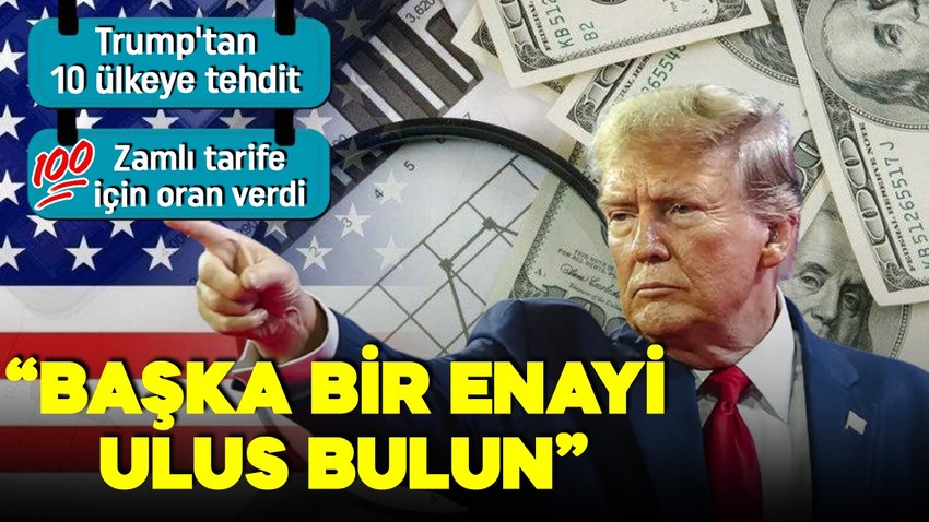 Trump'tan 10 ülkeye tehdit: Tarifelere merhaba ABD'ye elveda derseniz