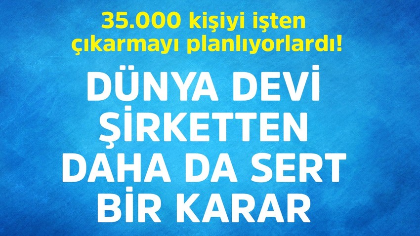 35.000 kişiyi işten çıkarmayı planlıyorlardı! Dünya devi şirketten daha da sert bir karar