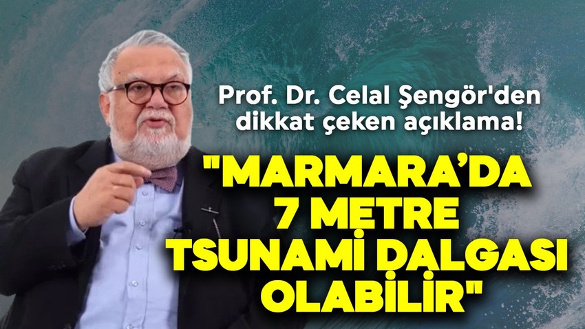 Prof. Dr. Celal Şengör'den dikkat çeken açıklama! "Marmara’da 7 metre tsunami dalgası olabilir"