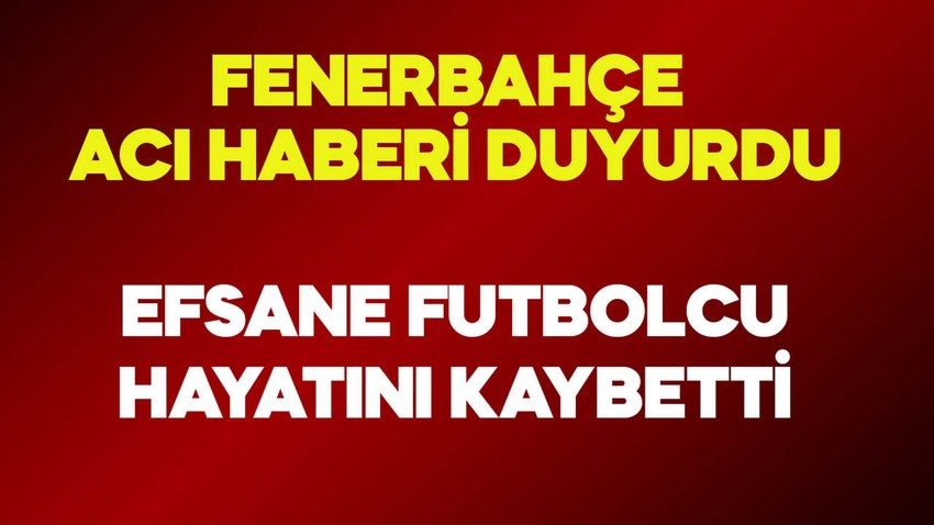 Türk futbolunun acı günü! Fenerbahçe açıkladı! Efsane futbolcu hayatını kaybetti