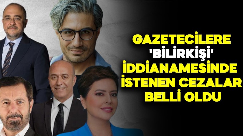 Gazetecilere 'bilirkişi' iddianamesi! İşte istenen cezalar!