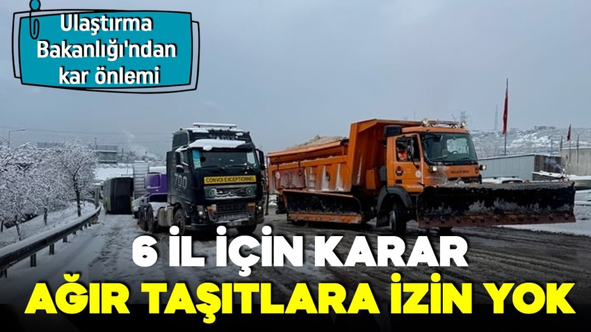 Ulaştırma Bakanlığı'ndan kar önlemi! 6 İlde ağır taşıtlara trafik yasağı